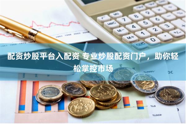 配资炒股平台入配资 专业炒股配资门户，助你轻松掌控市场