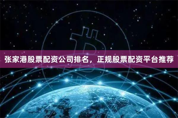 张家港股票配资公司排名，正规股票配资平台推荐