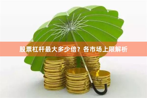股票杠杆最大多少倍？各市场上限解析