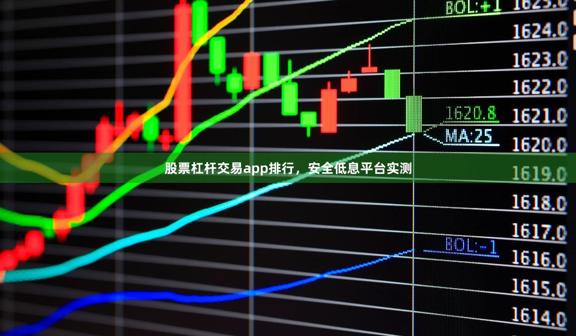 股票杠杆交易app排行，安全低息平台实测