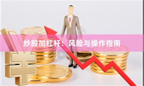 炒股加杠杆：风险与操作指南